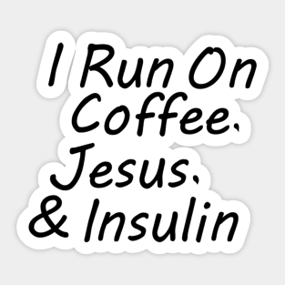 I Run On Coffee, Jesus, And Insulin Sticker